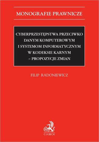 Cyberprzestpstwa przeciwko danym komputerowym i systemom informatycznym w kodeksie karnym - propozycje zmian Filip Radoniewicz - okadka ebooka