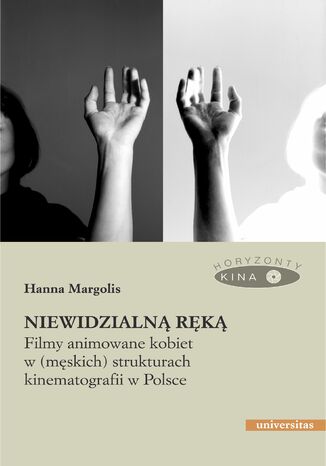Okładka:Niewidzialną ręką. Filmy animowane kobiet w (męskich) strukturach animacji w Polsce 