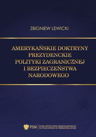 Amerykaskie doktryny prezydenckie polityki zagranicznej i bezpieczestwa narodowego Zbigniew Lewicki - okadka ebooka