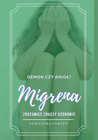MIGRENA -- demon czy anioł? Zrozumieć znaczy uzdrowić