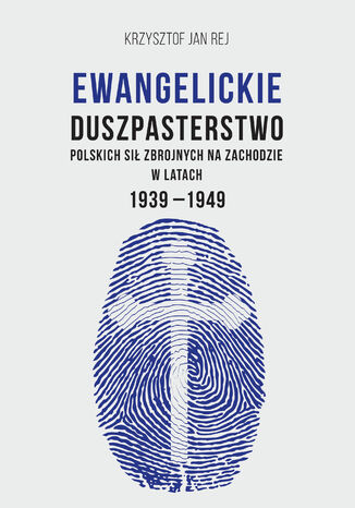 Ewangelickie duszpasterstwo Polskich Si Zbrojnych na Zachodzie w latach 1939-1949 Krzysztof Jan Rej - okadka ebooka