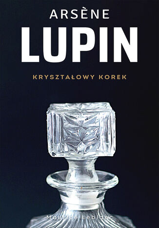 Okładka:Arsene Lupin (Tom 4). Arsene Lupin. Kryształowy korek 