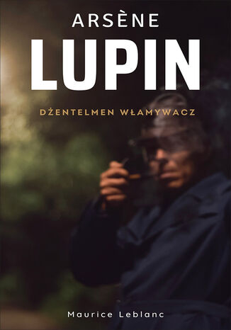 Arsene Lupin (Tom 1). Arsene Lupin. Dentelmen wamywacz Maurice Leblanc - okadka audiobooks CD