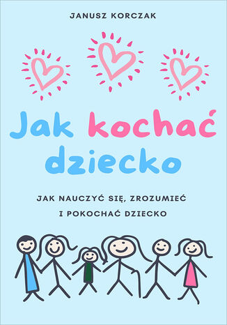 Jak kocha dziecko. Dziecko w rodzinie Janusz Korczak - okadka ebooka