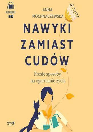 Nawyki zamiast cudów. Proste sposoby na ogarnianie życia