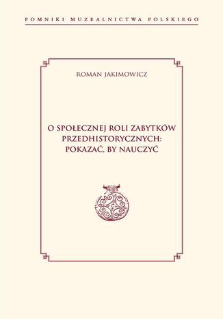 O społecznej roli zabytków przedhistorycznych: pokazać, by nauczyć