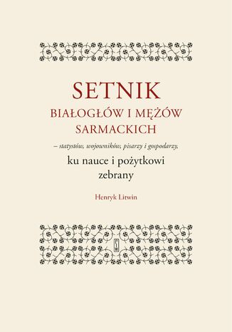 Setnik białogłów i mężów sarmackich - statystów, wojowników, pisarzy i gospodarzy ku nauce i pożytkowi zebrany