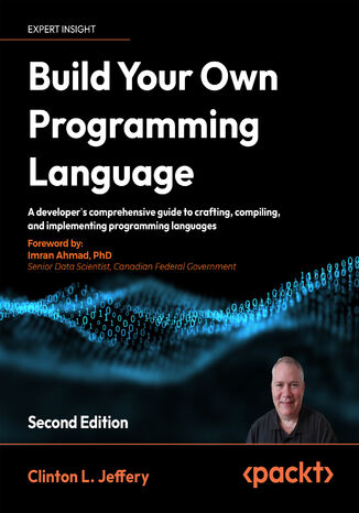 Build Your Own Programming Language. A programmer s guide to designing compilers, interpreters, and DSLs for modern computing problems - Second Edition
 