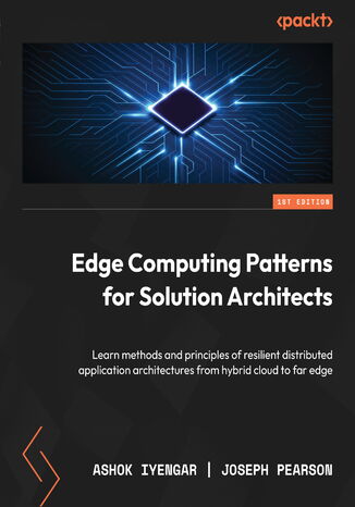 Okładka:Edge Computing Patterns for Solution Architects. Learn methods and principles of resilient distributed application architectures from hybrid cloud to far edge 