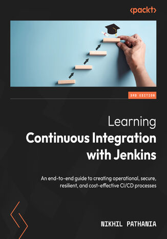 Learning Continuous Integration with Jenkins. An end-to-end guide to creating operational, secure, resilient, and cost-effective CI/CD processes - Third Edition Nikhil Pathania - okadka ebooka