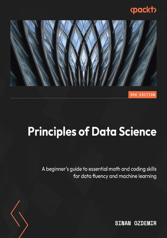 Principles of Data Science. A beginner's guide to essential math and coding skills for data fluency and machine learning - Third Edition Sinan Ozdemir - okadka ebooka