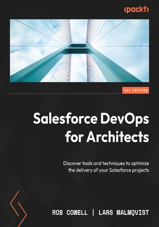 Salesforce DevOps for Architects. Discover tools and techniques to optimize the delivery of your Salesforce projects Rob Cowell, Lars Malmqvist - okadka audiobooks CD