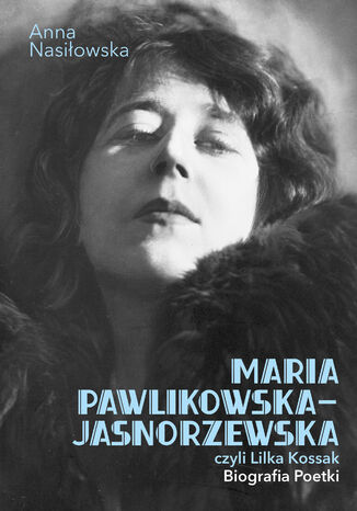Okładka:Maria Pawlikowska-Jasnorzewska, czyli Lilka Kossak. Biografia poetki 