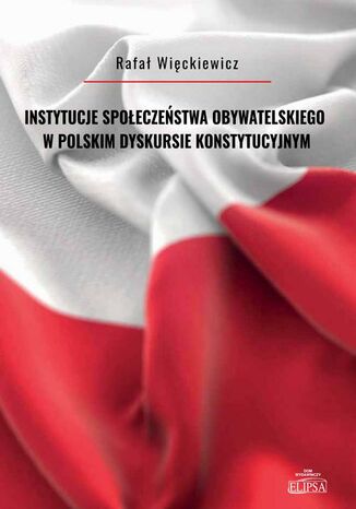 Instytucje spoeczestwa obywatelskiego w polskim dyskursie konstytucyjnym Rafa Wickiewicz - okadka ebooka