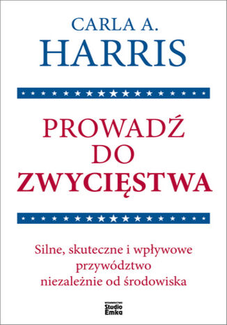 Prowadź do zwycięstwa. Silne, skuteczne i wpływowe przywództwo niezależnie od środowiska
