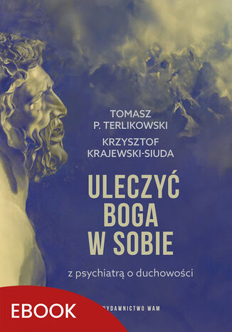 Uleczy Boga w sobie. Z psychiatr o duchowoci Tomasz P. Terlikowski, Krzysztof Krajewski-Siuda - okadka audiobooks CD