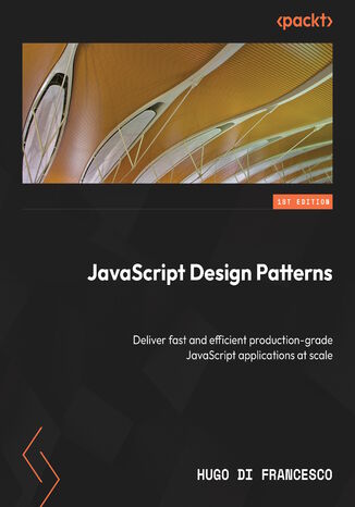 JavaScript Design Patterns. Deliver fast and efficient production-grade JavaScript applications at scale
 