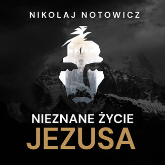 Nieznane ycie Jezusa [wersja nieocenzurowana] Nikolaj Notowicz - okadka audiobooka MP3
