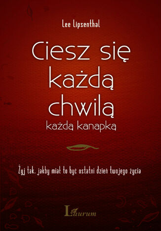 Ciesz się każdą chwilą, każdą kanapką. Żyj tak jakby miał to być ostatni dzień twojego życia