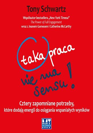 Taka praca nie ma sensu!. Cztery zapomniane potrzeby, które dodają energii do osiągania wspaniałych wyników