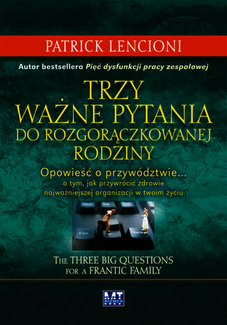 Trzy ważne pytania do rozgorączkowanej rodziny. Opowieść o przywództwie o tym, jak przywrócić zdrowie najważniejszej organizacji w twoim życiu