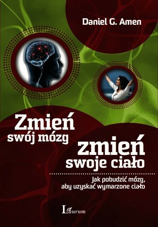 Zmień swój mózg, zmień swoje ciało. Jak pobudzić mózg, aby uzyskać wymarzone ciało