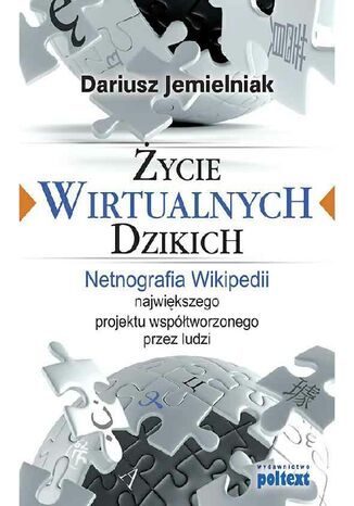 ycie wirtualnych dzikich. Netnografia Wikipedii, najwikszego projektu wsptworzonego przez ludzi Dariusz Jemielniak - okadka ebooka