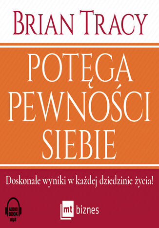 Potęga pewności siebie. Doskonałe wyniki w każdej dziadzinie życia!