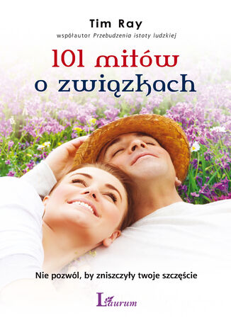 101 mitów o związkach. Nie pozwól by zniszczyły twoje szczęście