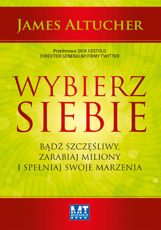 Wybierz siebie. Bądź szczęśliwy, zarabiaj miliony i spełniaj swoje marzenia