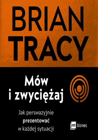 M�w i zwyci�aj. Jak perswazyjnie prezentowa� w ka�dej sytuacji Brian Tracy - ok�adka ksi��ki