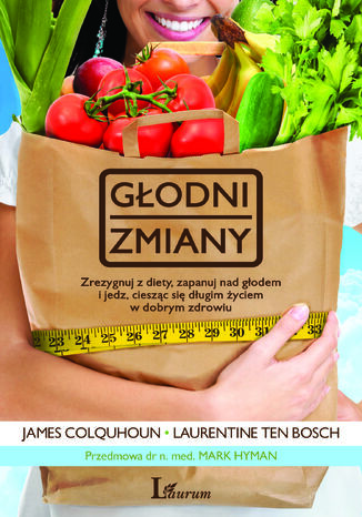 Głodni zmiany. Zrezygnuj z diety, zapanuj nad głodem i jedz, ciesząc się długim życiem w dobrym zdrowiu