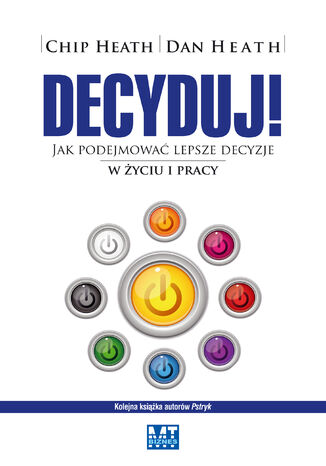 Decyduj!. Jak podejmować lepsze decyzje w życiu i pracy