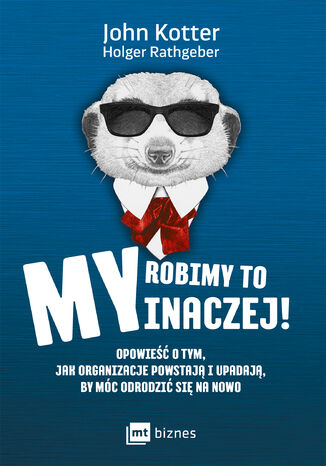 My robimy to inaczej!. Opowieść o tym, jak organizacje powstają i upadają, by móc odrodzić się na nowo