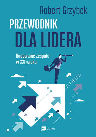 Przewodnik dla lidera. Budowanie zespołu XXI wieku