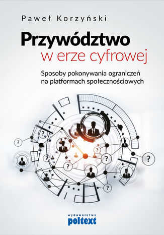 Przywództwo w erze cyfrowej. Sposoby pokonywania ograniczeń na platformach społecznościowych