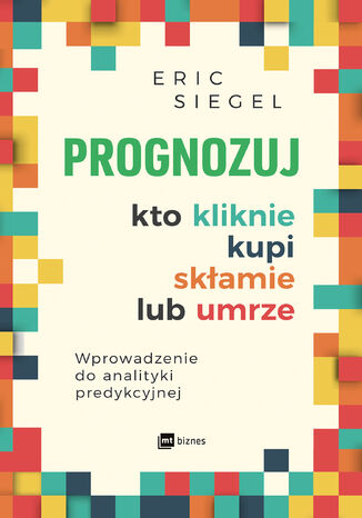 Prognozuj kto kliknie, kupi, skłamie lub umrze. Wprowadzenie do analityki predykcyjnej