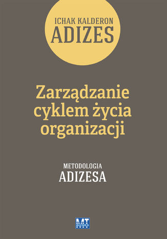 Zarzdzanie cyklem ycia organizacji. Metodologia Adizesa Ichak Kalderon Adizes - okadka ebooka