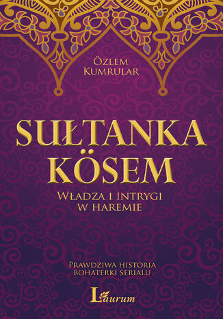 Kösem Sultan. Władza i intrygi w haremie