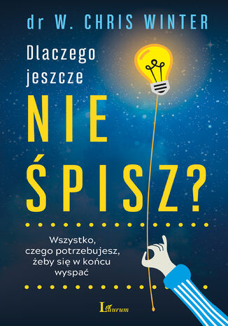 Dlaczego jeszcze nie śpisz?. Wszystko, czego potrzebujesz, żeby się w końcu wyspać
