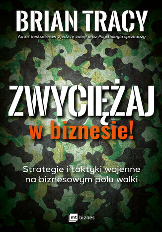 Zwyciężaj w biznesie!. Strategie i taktyki wojenne na biznesowym polu walki