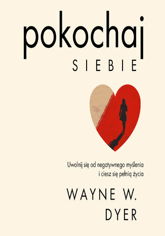 Pokochaj siebie. Uwolnij się od negatywnego myślenia i ciesz się pełnią życia
