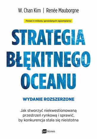 Strategia błękitnego oceanu. Wydanie rozszerzone. Jak stworzyć niekwestionowaną przestrzeń rynkową i sprawić, by konkurencja stała się nieistotna