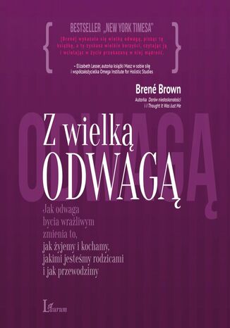 Z wielką odwagą. jak odwaga bycia wrażliwym zmienia to, jak żyjemy i kochamy, jakimi jesteśmy rodzicami i jak przewodzimy