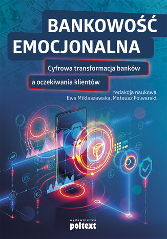 Bankowość emocjonalna. Cyfrowa transformacja banków a oczekiwania klientów