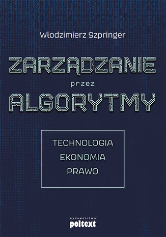 Zarządzanie przez algorytmy. Technologia, Ekonomia, Prawo