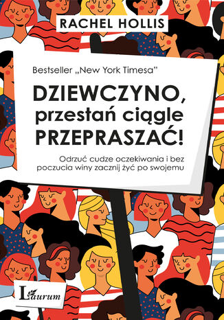 Dziewczyno, przestań ciągle przepraszać!. Odrzuć cudze oczekiwania i bez poczucia winy zacznij żyć po swojemu