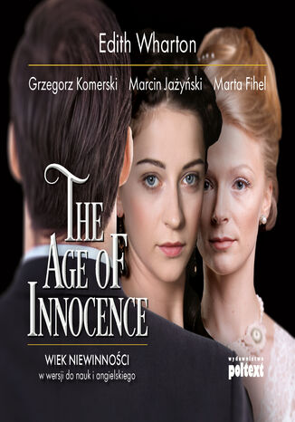 The Age of Innocence. Wiek niewinnoci w wersji do nauki angielskiego Edith Wharton, Marta Fihel, Marcin Jayski, Grzegorz Komerski - okadka audiobooka MP3