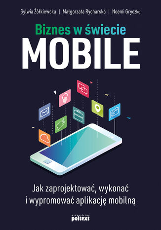 Biznes w świecie mobile. Jak zaprojektować, wykonać i wypromować aplikację mobilną
 