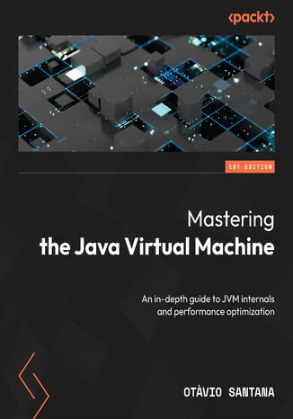 Mastering the Java Virtual Machine. An in-depth guide to JVM internals and performance optimization Otavio Santana - okadka ebooka